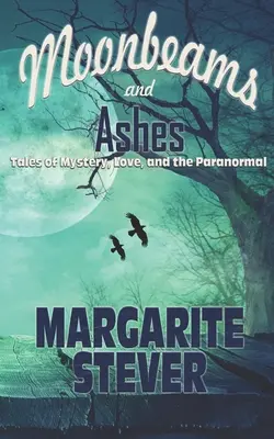 Promienie księżyca i popiół: Opowieści o tajemnicy, miłości i zjawiskach paranormalnych - Moonbeams and Ashes: Tales of Mystery, Love, and the Paranormal