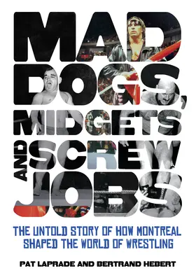 Mad Dogs, Midgets and Screw Jobs: Nieopowiedziana historia o tym, jak Montreal ukształtował świat wrestlingu - Mad Dogs, Midgets and Screw Jobs: The Untold Story of How Montreal Shaped the World of Wrestling