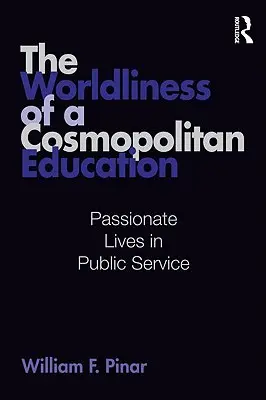 Światowość kosmopolitycznej edukacji: Pełne pasji życie w służbie publicznej - The Worldliness of a Cosmopolitan Education: Passionate Lives in Public Service