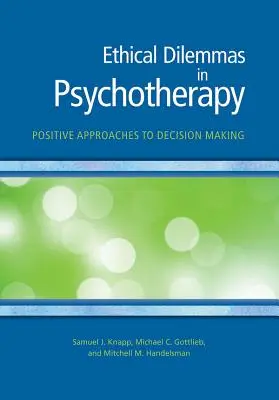 Dylematy etyczne w psychoterapii: Pozytywne podejście do podejmowania decyzji - Ethical Dilemmas in Psychotherapy: Positive Approaches to Decision Making