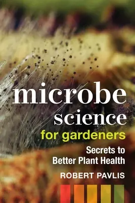 Nauka o mikroorganizmach dla ogrodników: Sekrety lepszego zdrowia roślin - Microbe Science for Gardeners: Secrets to Better Plant Health