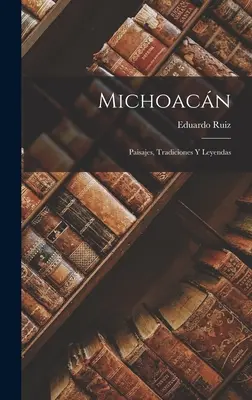 Michoacn: Paisajes, Tradiciones und Leyendas - Michoacn: Paisajes, Tradiciones Y Leyendas