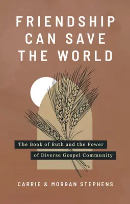 Przyjaźń może ocalić świat: Księga Rut i moc zróżnicowanej wspólnoty ewangelicznej - Friendship Can Save the World: The Book of Ruth and the Power of Diverse Gospel Community