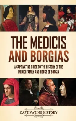 Medyceusze i Borgiowie: Porywający przewodnik po historii rodziny Medyceuszy i rodu Borgiów - The Medicis and Borgias: A Captivating Guide to the History of the Medici Family and House of Borgia