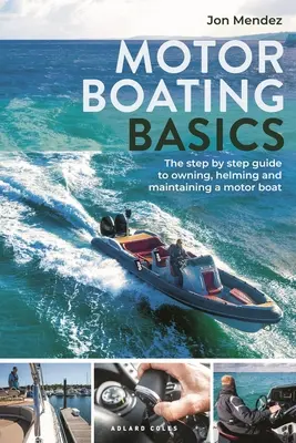 Podstawy żeglarstwa motorowego: Przewodnik krok po kroku po posiadaniu, sterowaniu i utrzymaniu łodzi motorowej - Motor Boating Basics: The Step-By-Step Guide to Owning, Helming and Maintaining a Motor Boat