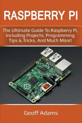 Raspberry Pi: Kompletny przewodnik po Raspberry Pi, w tym projekty, porady i wskazówki dotyczące programowania i wiele więcej! - Raspberry Pi: The ultimate guide to raspberry pi, including projects, programming tips & tricks, and much more!