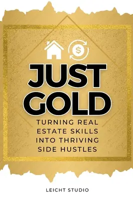 Po prostu złoto! Przekształcanie umiejętności związanych z nieruchomościami w dobrze prosperujące zajęcie dodatkowe - Just Gold! Turning Real Estate Skills Into Thriving Side Hustles