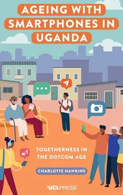 Starzenie się ze smartfonami w Ugandzie - wspólnota w erze dotcomów - Ageing with Smartphones in Uganda - Togetherness in the Dotcom Age