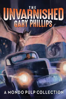 The Unvarnished Gary Phillips: Kolekcja Mondo Pulp - The Unvarnished Gary Phillips: A Mondo Pulp Collection