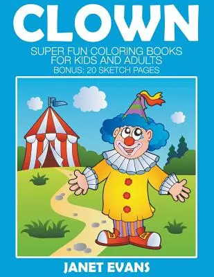 Klauni: Super zabawne kolorowanki dla dzieci i dorosłych (bonus: 20 stron szkiców) - Clowns: Super Fun Coloring Books For Kids And Adults (Bonus: 20 Sketch Pages)