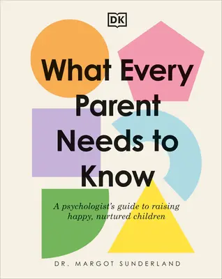 Co każdy rodzic wiedzieć powinien: Przewodnik psychologa po wychowywaniu szczęśliwych, zadbanych dzieci - What Every Parent Needs to Know: A Psychologist's Guide to Raising Happy, Nurtured Children