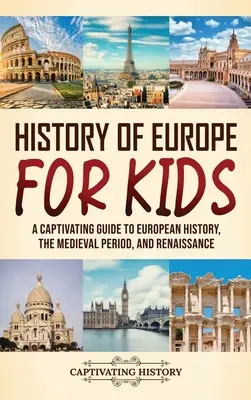 Historia Europy dla dzieci: Porywający przewodnik po historii Europy, średniowieczu i renesansie - History of Europe for Kids: A Captivating Guide to European History, the Medieval Period, and Renaissance