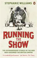 Running the Show - Niezwykłe historie ludzi, którzy rządzili Imperium Brytyjskim - Running the Show - The Extraordinary Stories of the Men who Governed the British Empire