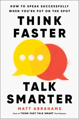 Myśl szybciej, mów mądrzej: jak skutecznie przemawiać, gdy jesteś na miejscu - Think Faster, Talk Smarter: How to Speak Successfully When You're Put on the Spot