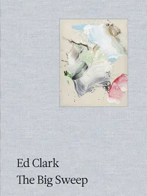 Ed Clark: The Big Sweep: Kroniki życia, 1926-2019 - Ed Clark: The Big Sweep: Chronicles of a Life, 1926-2019