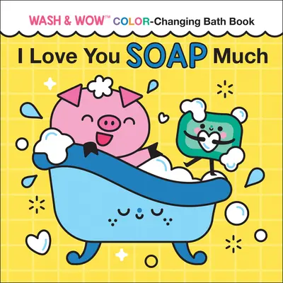 I Love You Soap Much: Książka do kąpieli zmieniająca kolory Wash & Wow - I Love You Soap Much: Wash & Wow Color-Changing Bath Book