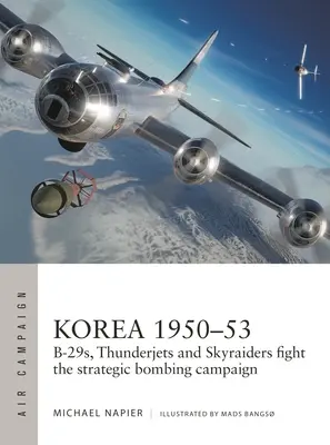 Korea 1950-53: B-29, Thunderjety i Skyraidery walczą w kampanii bombardowań strategicznych - Korea 1950-53: B-29s, Thunderjets and Skyraiders Fight the Strategic Bombing Campaign