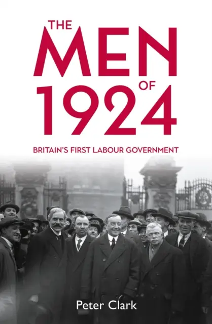 The Men of 1924: Pierwszy laburzystowski rząd Wielkiej Brytanii - The Men of 1924: Britain's First Labour Government