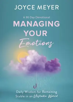 Zarządzanie emocjami: Codzienna mądrość dla zachowania stabilności w niestabilnym świecie, 90-dniowe nabożeństwo - Managing Your Emotions: Daily Wisdom for Remaining Stable in an Unstable World, a 90 Day Devotional