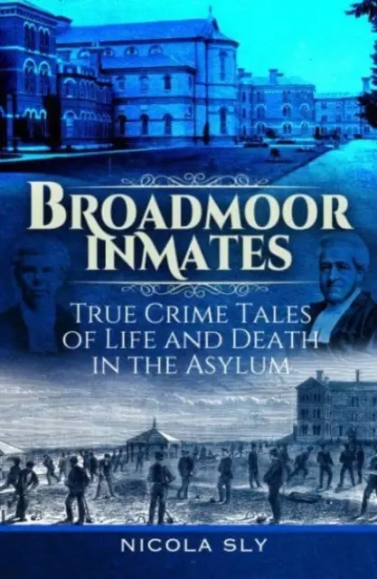 Więźniowie Broadmoor: Prawdziwe opowieści kryminalne o życiu i śmierci w azylu - Broadmoor Inmates: True Crime Tales of Life and Death in the Asylum