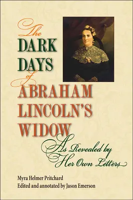 Mroczne dni wdowy po Abrahamie Lincolnie ujawnione w jej własnych listach - The Dark Days of Abraham Lincoln's Widow, as Revealed by Her Own Letters