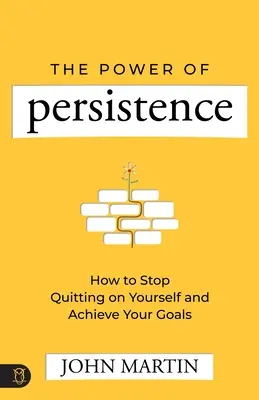 Siła wytrwałości: Jak przestać rezygnować z siebie i osiągnąć swoje cele - The Power of Persistence: How to Stop Quitting on Yourself and Achieve Your Goals