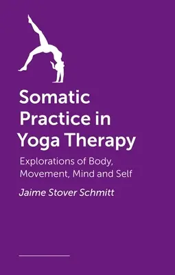 Praktyka somatyczna w terapii jogą: Eksploracja ciała, ruchu, umysłu i jaźni - Somatic Practice in Yoga Therapy: Explorations of Body, Movement, Mind, and Self