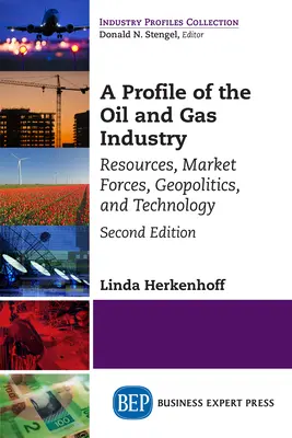 Profil przemysłu naftowego i gazowego, wydanie drugie: Zasoby, siły rynkowe, geopolityka i technologia - A Profile of the Oil and Gas Industry, Second Edition: Resources, Market Forces, Geopolitics, and Technology