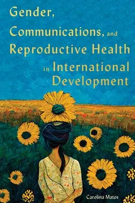 Płeć, komunikacja i zdrowie reprodukcyjne w rozwoju międzynarodowym: Tom 15 - Gender, Communications, and Reproductive Health in International Development: Volume 15