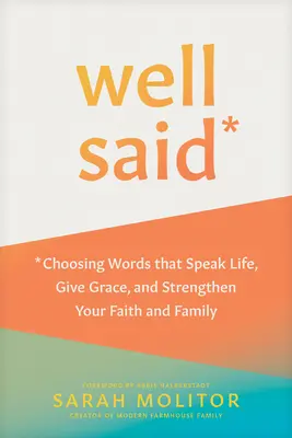 Well Said: Wybór słów, które mówią o życiu, dają łaskę i wzmacniają wiarę i rodzinę - Well Said: Choosing Words That Speak Life, Give Grace, and Strengthen Your Faith and Family