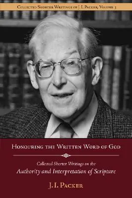 Czcząc spisane Słowo Boże: Zebrane krótsze pisma J.I. Packera na temat autorytetu i interpretacji Pisma Świętego - Honouring the Written Word of God: Collected Shorter Writings of J.I. Packer on the Authority and Interpretation of Scripture