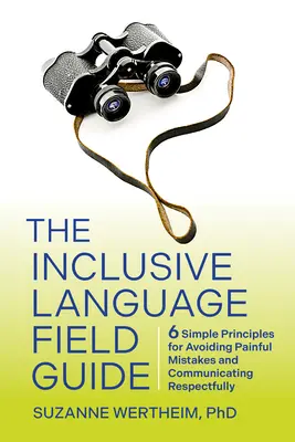 The Inclusive Language Field Guide: 6 prostych zasad pozwalających uniknąć bolesnych błędów i komunikować się z szacunkiem - The Inclusive Language Field Guide: 6 Simple Principles for Avoiding Painful Mistakes and Communicating Respectfully