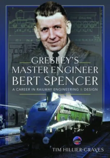 Bert Spencer, główny inżynier Gresleya: Kariera w inżynierii kolejowej i projektowaniu - Gresley's Master Engineer, Bert Spencer: A Career in Railway Engineering and Design