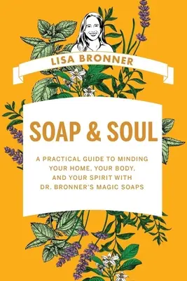 Mydło i dusza: praktyczny przewodnik po pielęgnacji domu, ciała i ducha za pomocą magicznych mydeł dr Bronnera - Soap & Soul: A Practical Guide to Minding Your Home, Your Body, and Your Spirit with Dr. Bronner's Magic Soaps