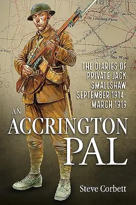 An Accrington Pal: Dzienniki szeregowego Jacka Smallshawa, wrzesień 1914-marzec 1919 - An Accrington Pal: The Diaries of Private Jack Smallshaw, September 1914-March 1919