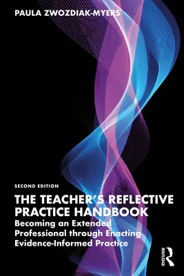 Podręcznik refleksyjnej praktyki nauczyciela: Stawanie się rozszerzonym profesjonalistą poprzez wdrażanie praktyki opartej na dowodach - The Teacher's Reflective Practice Handbook: Becoming an Extended Professional Through Enacting Evidence-Informed Practice