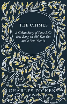 The Chimes - A Goblin Story of Some Bells that Rang an Old Year Out and a New Year in: Z uznaniem i krytyką autorstwa G. K. Chestertona - The Chimes - A Goblin Story of Some Bells that Rang an Old Year Out and a New Year in: With Appreciations and Criticisms By G. K. Chesterton