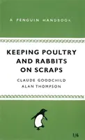 Hodowla drobiu i królików na skrawkach - Podręcznik pingwina - Keeping Poultry and Rabbits on Scraps - A Penguin Handbook
