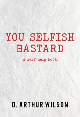 Ty samolubny draniu: Książka samopomocy - You Selfish Bastard: A Self Help Book