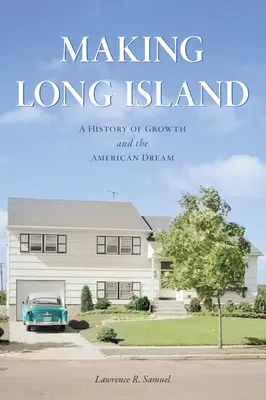 Tworzenie Long Island: Historia rozwoju i amerykańskiego snu - Making Long Island: A History of Growth and the American Dream