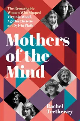 Matki umysłu: Niezwykłe kobiety, które ukształtowały Virginię Woolf, Agathę Christie i Sylvię Plath - Mothers of the Mind: The Remarkable Women Who Shaped Virginia Woolf, Agatha Christie and Sylvia Plath