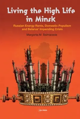 Życie na wysokim poziomie w Mińsku: Rosyjskie czynsze energetyczne, krajowy populizm i zbliżający się kryzys na Białorusi - Living the High Life in Minsk: Russian Energy Rents, Domestic Populism and Belarus' Impending Crisis