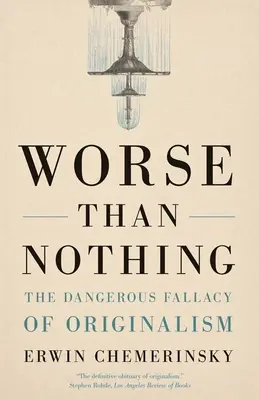 Gorzej niż nic: Niebezpieczny błąd oryginalizmu - Worse Than Nothing: The Dangerous Fallacy of Originalism