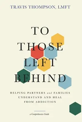 To Those Left Behind: Pomaganie partnerom i rodzinom zrozumieć i wyleczyć się z uzależnienia - To Those Left Behind: Helping Partners and Families Understand and Heal from Addiction