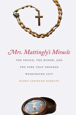 Cud pani Mattingly: książę, wdowa i lekarstwo, które wstrząsnęło Waszyngtonem - Mrs. Mattingly's Miracle: The Prince, the Widow, and the Cure That Shocked Washington City