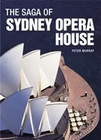 Saga opery w Sydney: Dramatyczna historia projektowania i budowy ikony współczesnej Australii - The Saga of Sydney Opera House: The Dramatic Story of the Design and Construction of the Icon of Modern Australia