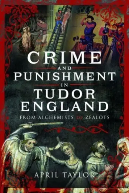 Zbrodnia i kara w Anglii Tudorów: Od alchemików do zelotów - Crime and Punishment in Tudor England: From Alchemists to Zealots