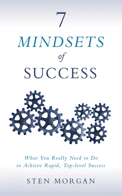 7 sposobów na sukces: Co naprawdę musisz zrobić, aby osiągnąć szybki sukces na najwyższym poziomie - 7 Mindsets of Success: What You Really Need to Do to Achieve Rapid, Top-Level Success