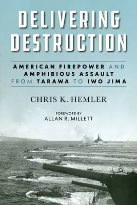 Delivering Destruction: Amerykańska siła ognia i atak amfibijny od Tarawy do Iwo Jimy - Delivering Destruction: American Firepower and Amphibious Assault from Tarawa to Iwo Jima