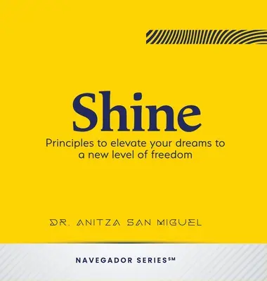 Shine: Zasady wznoszenia marzeń na nowy poziom wolności - Shine: Principles to elevate your dreams to a new level of freedom